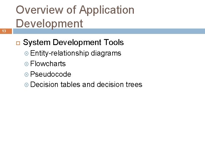 13 Overview of Application Development System Development Tools Entity-relationship diagrams Flowcharts Pseudocode Decision tables