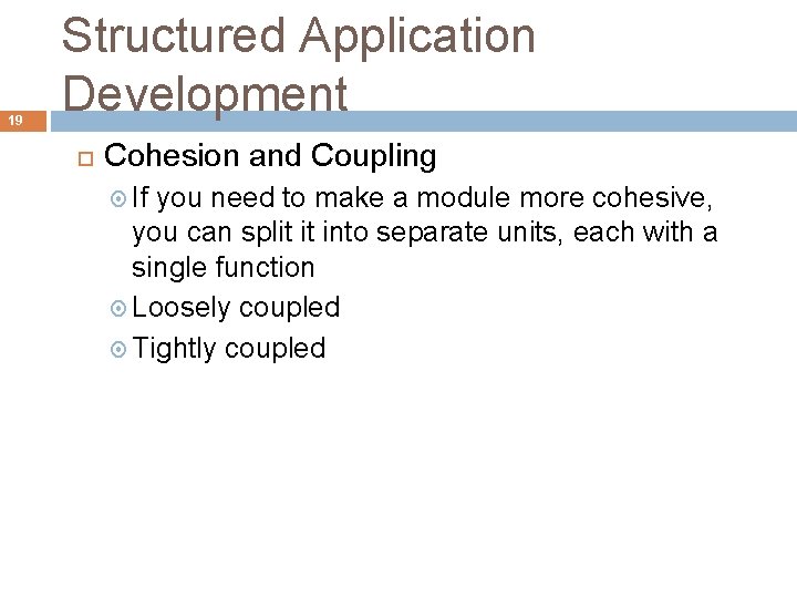 19 Structured Application Development Cohesion and Coupling If you need to make a module