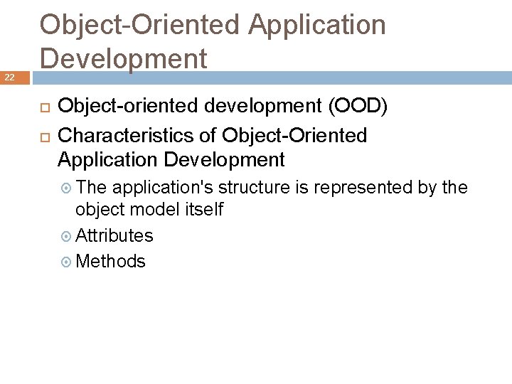 22 Object-Oriented Application Development Object-oriented development (OOD) Characteristics of Object-Oriented Application Development The application's