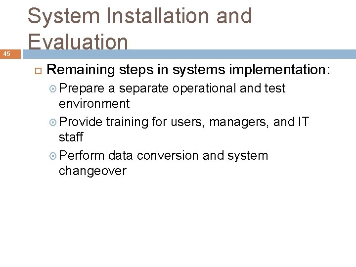 45 System Installation and Evaluation Remaining steps in systems implementation: Prepare a separate operational