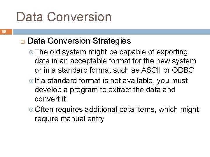 Data Conversion 59 Data Conversion Strategies The old system might be capable of exporting