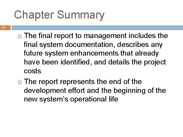 Chapter Summary 75 The final report to management includes the final system documentation, describes