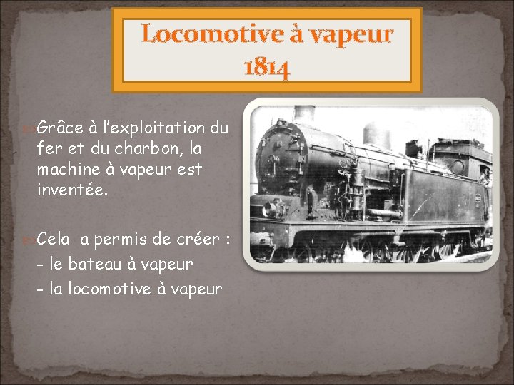 Locomotive à vapeur 1814 Grâce à l’exploitation du fer et du charbon, la machine