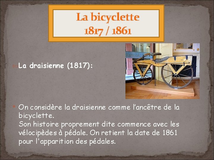 La bicyclette 1817 / 1861 La draisienne (1817): • On considère la draisienne comme