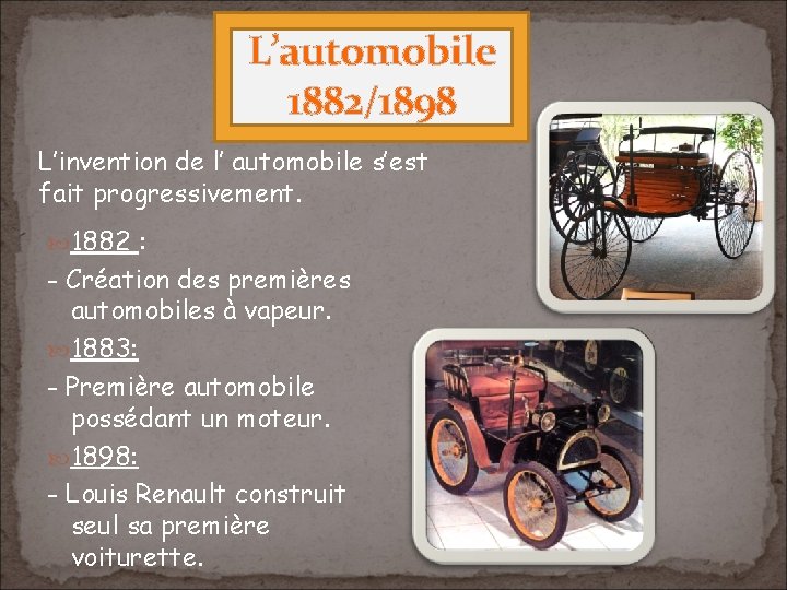 L’automobile 1882/1898 L’invention de l’ automobile s’est fait progressivement. 1882 : - Création des