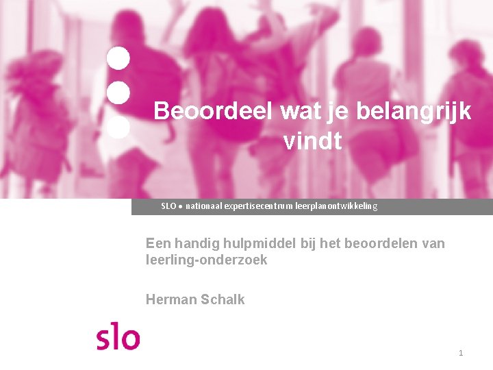 Beoordeel wat je belangrijk vindt SLO ● nationaal expertisecentrum leerplanontwikkeling Een handig hulpmiddel bij