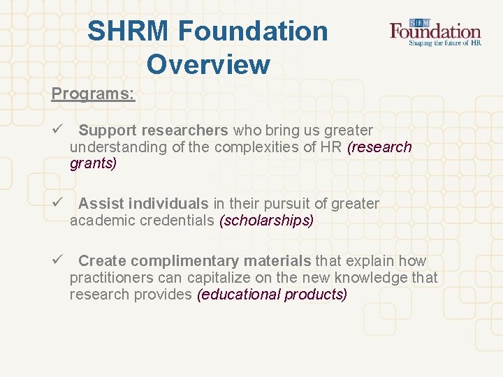 SHRM Foundation Overview Programs: ü Support researchers who bring us greater understanding of the