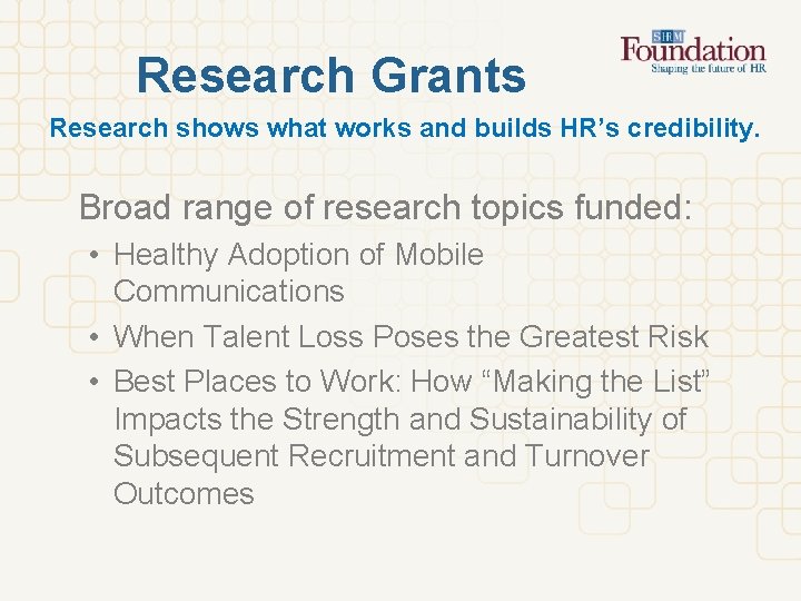 Research Grants Research shows what works and builds HR’s credibility. Broad range of research