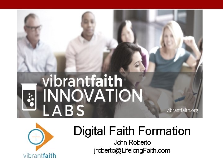 Digital Faith Formation John Roberto jroberto@Lifelong. Faith. com 