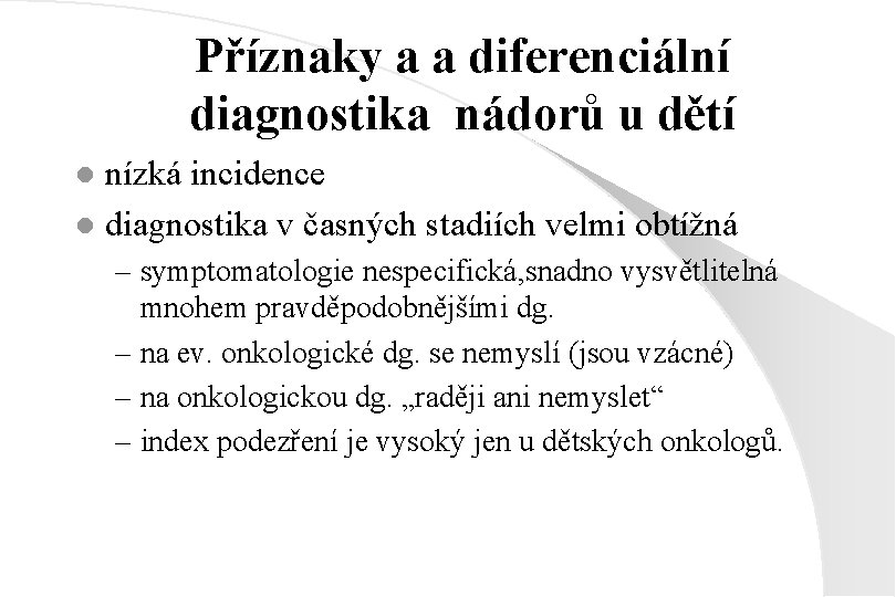 Příznaky a a diferenciální diagnostika nádorů u dětí nízká incidence l diagnostika v časných