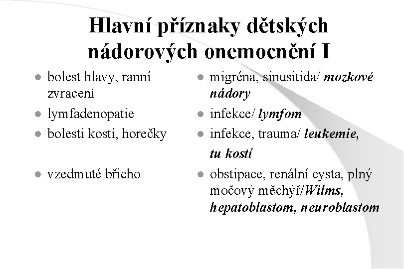 Hlavní příznaky dětských nádorových onemocnění I l l bolest hlavy, ranní zvracení lymfadenopatie bolesti