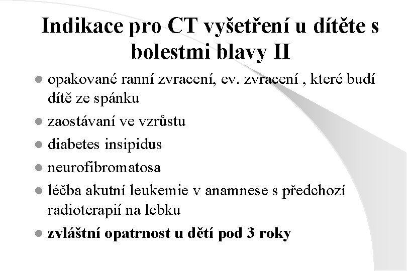 Indikace pro CT vyšetření u dítěte s bolestmi blavy II opakované ranní zvracení, ev.