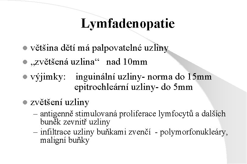 Lymfadenopatie většina dětí má palpovatelné uzliny l „zvětšená uzlina“ nad 10 mm l l