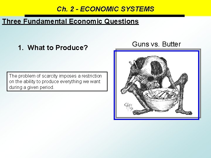 Ch. 2 - ECONOMIC SYSTEMS Three Fundamental Economic Questions 1. What to Produce? The