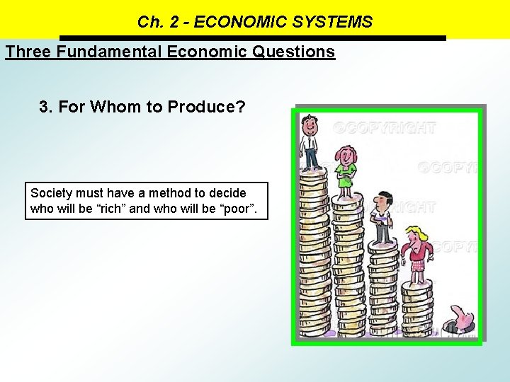 Ch. 2 - ECONOMIC SYSTEMS Three Fundamental Economic Questions 3. For Whom to Produce?