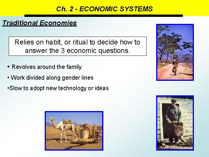Ch. 2 - ECONOMIC SYSTEMS Traditional Economies Relies on habit, or ritual to decide