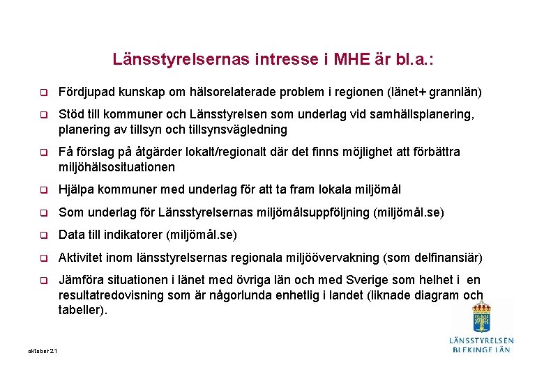 Länsstyrelsernas intresse i MHE är bl. a. : q Fördjupad kunskap om hälsorelaterade problem