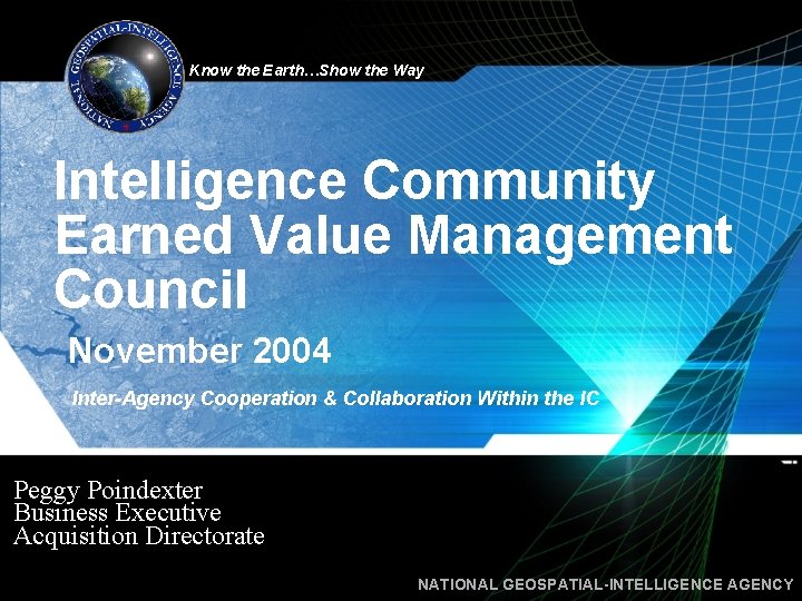 Know the Earth…Show the Way Intelligence Community Earned Value Management Council November 2004 Inter-Agency