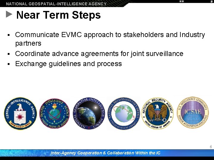 NATIONAL GEOSPATIAL-INTELLIGENCE AGENCY Near Term Steps Communicate EVMC approach to stakeholders and Industry partners