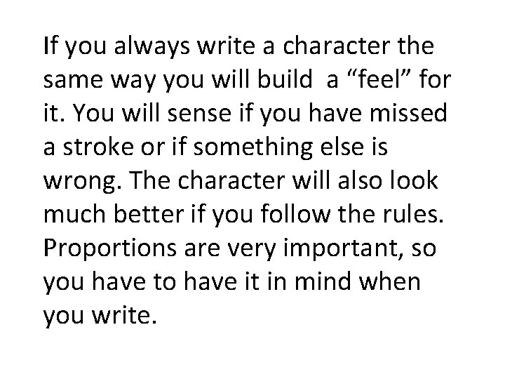 If you always write a character the same way you will build a “feel”