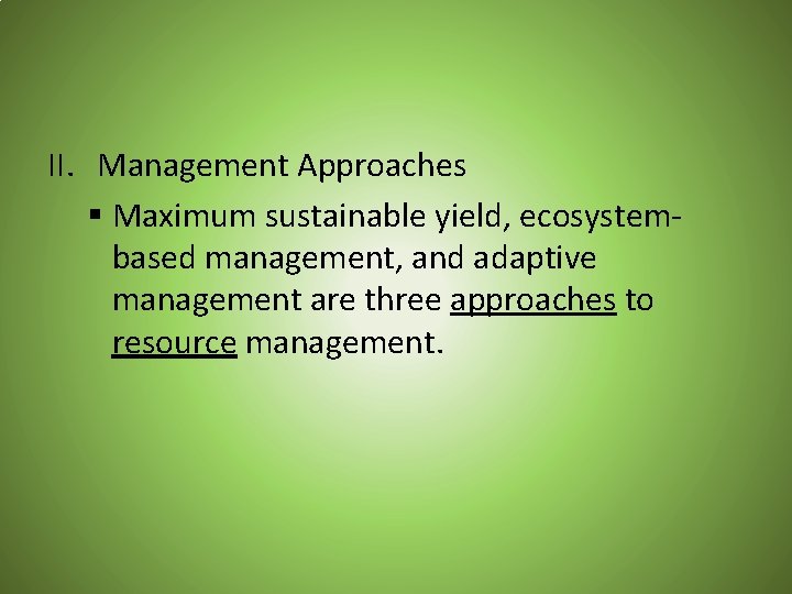 II. Management Approaches § Maximum sustainable yield, ecosystembased management, and adaptive management are three