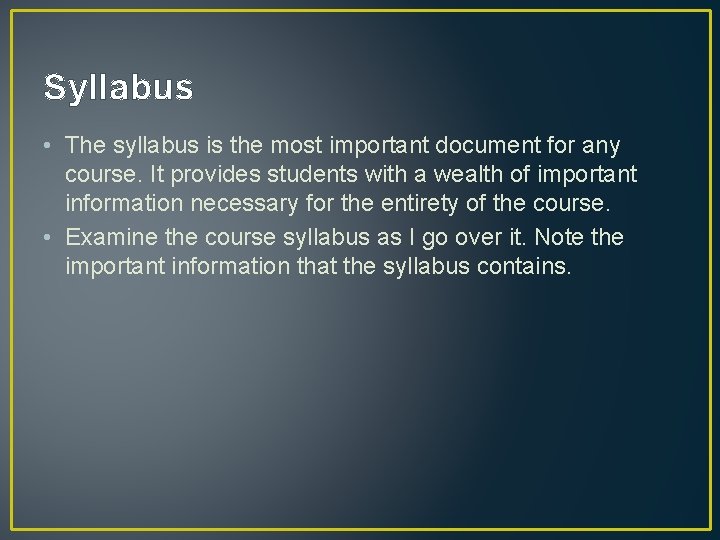 Syllabus • The syllabus is the most important document for any course. It provides