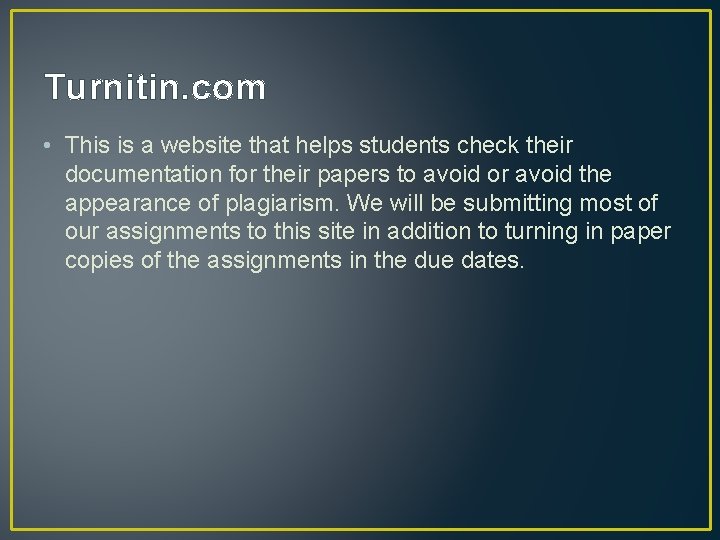 Turnitin. com • This is a website that helps students check their documentation for