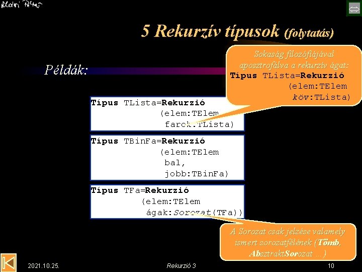  5 Rekurzív típusok (folytatás) Sokaság filozófiájával aposztrofálva a rekurzív ágat: Típus TLista=Rekurzió (elem: