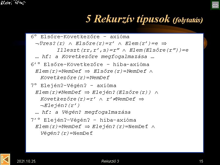  5 Rekurzív típusok (folytatás) 6º Elsőre-Következőre – axióma Üres? (r) Elsőre(r)=r’ Elem(r’)=e Illeszt(rr,