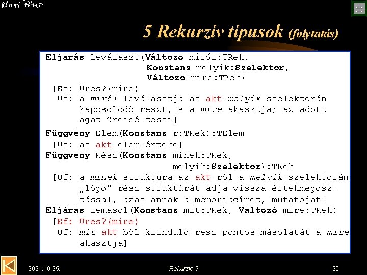  5 Rekurzív típusok (folytatás) Eljárás Leválaszt(Változó miről: TRek, Konstans melyik: Szelektor, Változó mire:
