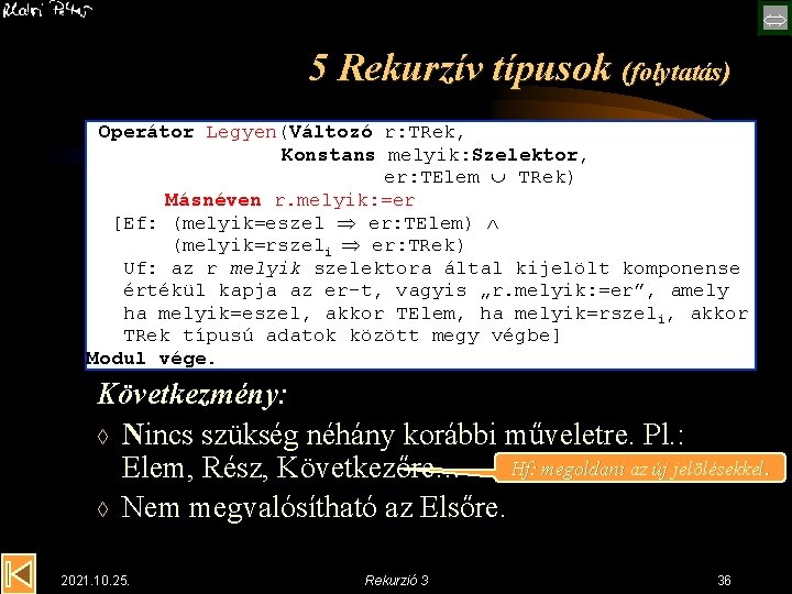  5 Rekurzív típusok (folytatás) Operátor Legyen(Változó r: TRek, Konstans melyik: Szelektor, er: TElem