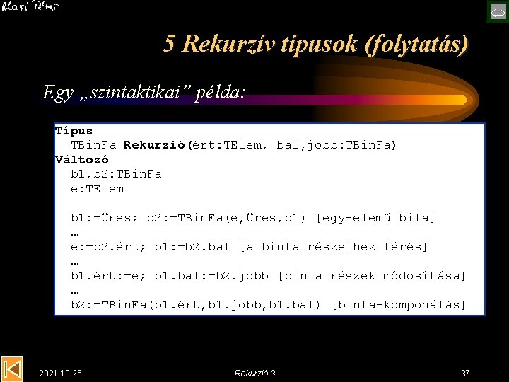  5 Rekurzív típusok (folytatás) Egy „szintaktikai” példa: Típus TBin. Fa=Rekurzió(ért: TElem, bal, jobb: