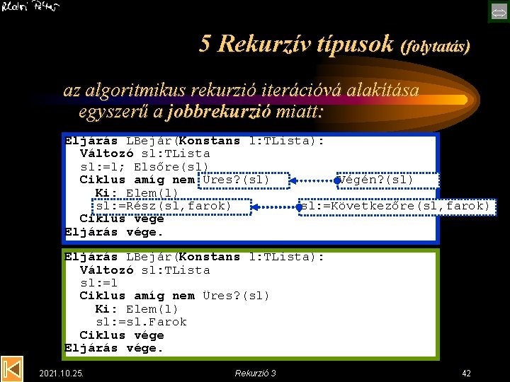  5 Rekurzív típusok (folytatás) az algoritmikus rekurzió iterációvá alakítása egyszerű a jobbrekurzió miatt: