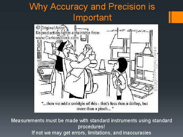 Why Accuracy and Precision is Important Measurements must be made with standard instruments using