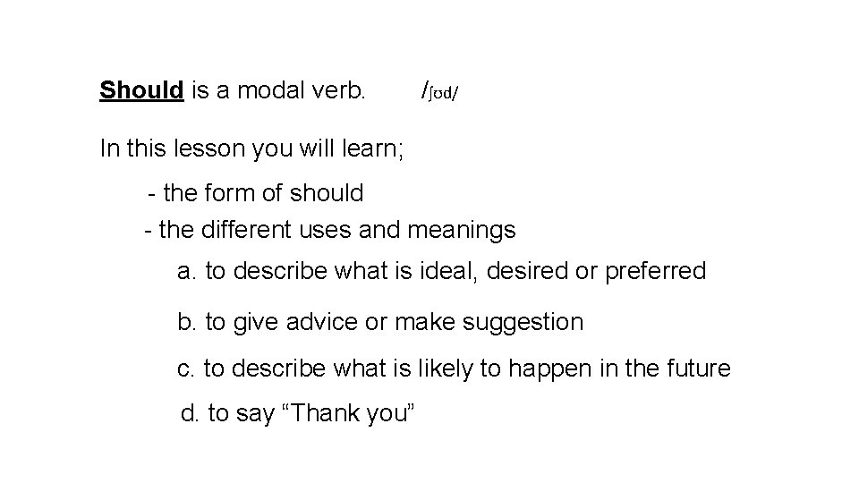 Should is a modal verb. /ʃʊd/ In this lesson you will learn; - the