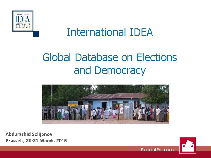 International IDEA Global Database on Elections and Democracy Abdurashid Solijonov Brussels, 30 -31 March,