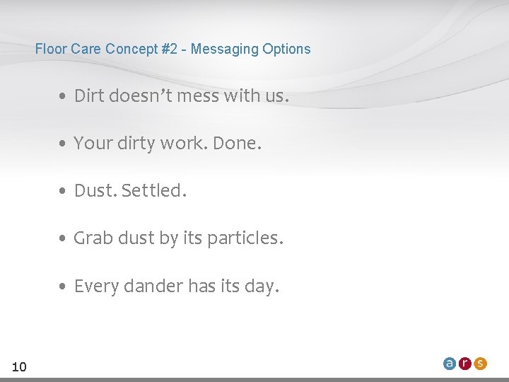 Floor Care Concept #2 - Messaging Options • Dirt doesn’t mess with us. •