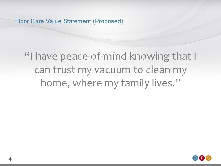 Floor Care Value Statement (Proposed) “I have peace-of-mind knowing that I can trust my