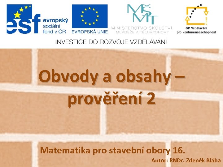 Obvody a obsahy – prověření 2 Matematika pro stavební obory 16. Autor: RNDr. Zdeněk