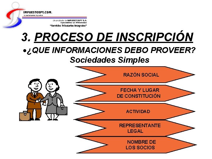 3. PROCESO DE INSCRIPCIÓN ¿QUE INFORMACIONES DEBO PROVEER? Sociedades Simples RAZÓN SOCIAL FECHA Y