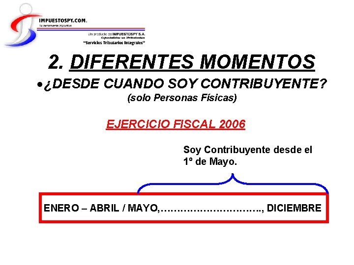 2. DIFERENTES MOMENTOS ¿DESDE CUANDO SOY CONTRIBUYENTE? (solo Personas Físicas) EJERCICIO FISCAL 2006 Soy