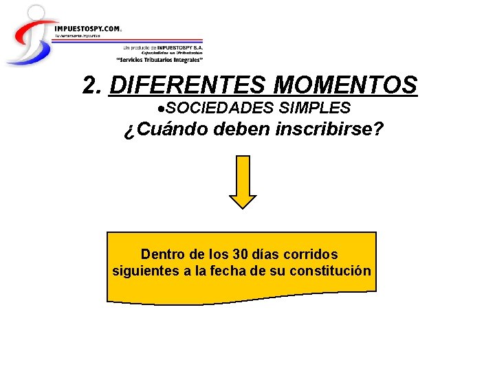 2. DIFERENTES MOMENTOS SOCIEDADES SIMPLES ¿Cuándo deben inscribirse? Dentro de los 30 días corridos