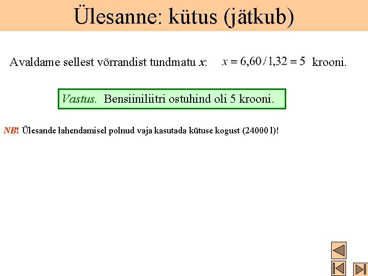 Ülesanne: kütus (jätkub) Avaldame sellest võrrandist tundmatu x: Vastus. Bensiiniliitri ostuhind oli 5 krooni.