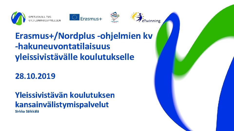 Erasmus+/Nordplus -ohjelmien kv -hakuneuvontatilaisuus yleissivistävälle koulutukselle 28. 10. 2019 Yleissivistävän koulutuksen kansainvälistymispalvelut Sirkka Säikkälä