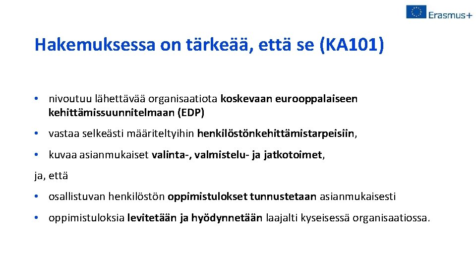 Hakemuksessa on tärkeää, että se (KA 101) • nivoutuu lähettävää organisaatiota koskevaan eurooppalaiseen kehittämissuunnitelmaan