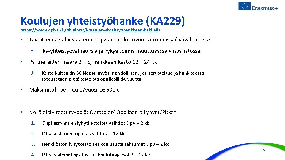 Koulujen yhteistyöhanke (KA 229) https: //www. oph. fi/fi/ohjelmat/koulujen-yhteistyohankkeen-hakijalle • Tavoitteena vahvistaa eurooppalaista ulottuvuutta kouluissa/päiväkodeissa