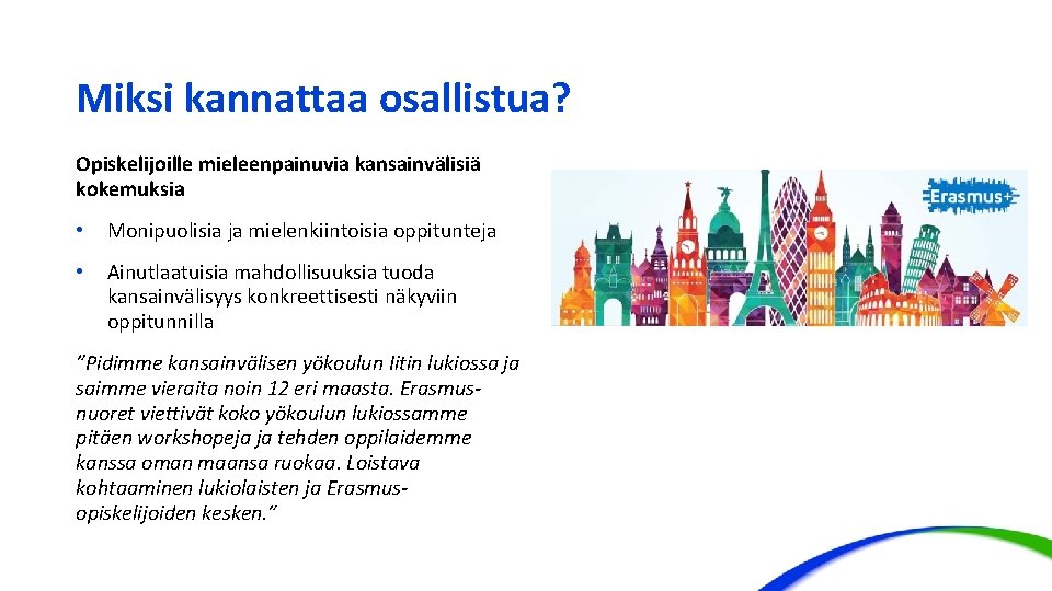 Miksi kannattaa osallistua? Opiskelijoille mieleenpainuvia kansainvälisiä kokemuksia • Monipuolisia ja mielenkiintoisia oppitunteja • Ainutlaatuisia