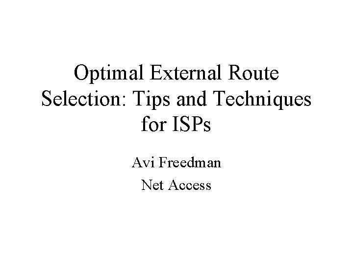 Optimal External Route Selection: Tips and Techniques for ISPs Avi Freedman Net Access Optimal External Route Selection: Tips and Techniques for ISPs Avi Freedman Net Access