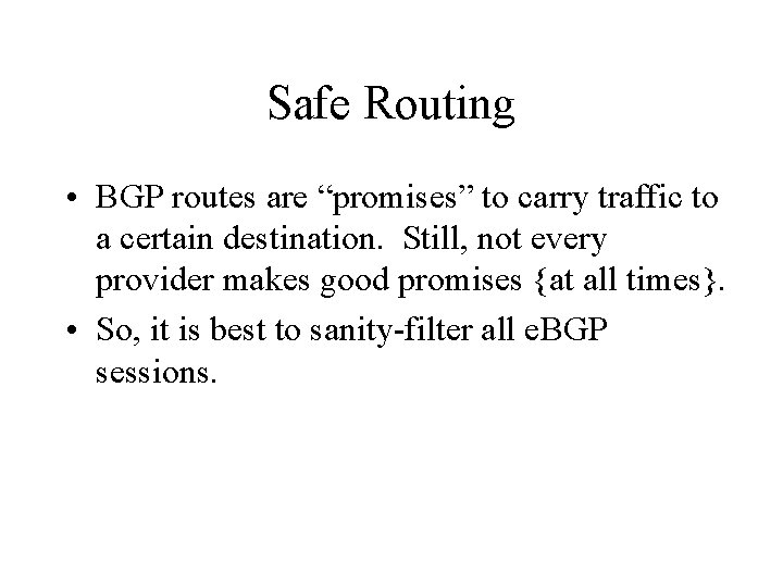 Safe Routing • BGP routes are “promises” to carry traffic to a certain destination. Safe Routing • BGP routes are “promises” to carry traffic to a certain destination.