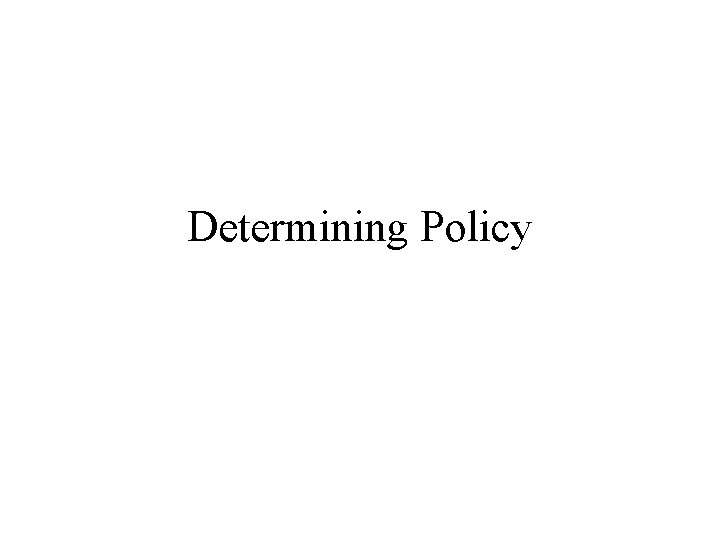 Determining Policy Determining Policy